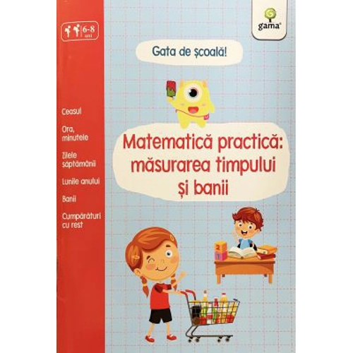 Matematica practica. Masurarea timpului si banii. Gata de scoala