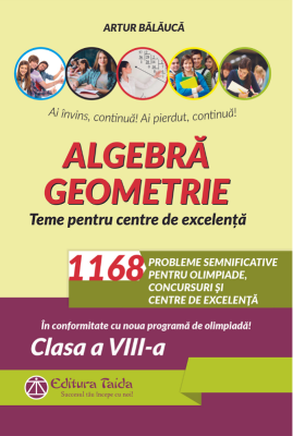 Algebra. Geometrie. 1168 de probleme semnificative pentru olimpiade, concursuri si centre de excelenta. Clasa a 8-a - Artur Balauca