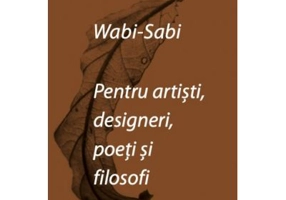 Wabi-Sabi pentru artisti, designeri, poeti si filosofi