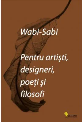 Wabi-Sabi pentru artisti, designeri, poeti si filosofi