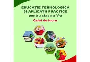 Educatie Tehnologica si aplicatii practice. Caiet de lucru pentru clasa a 5-a - Daniel Paunescu