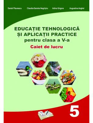 Educatie Tehnologica si aplicatii practice. Caiet de lucru pentru clasa a 5-a - Daniel Paunescu