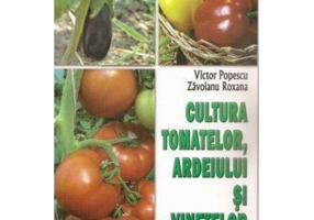 Cultura tomatelor, ardeiului si vinetelor - Victor Popescu, Roxana Zavoianu