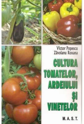 Cultura tomatelor, ardeiului si vinetelor - Victor Popescu, Roxana Zavoianu