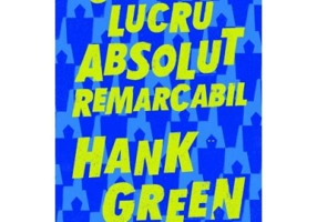Un lucru absolut remarcabil - Hank Green