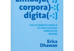 Limbajul corporal digital. Cum sa castigi incredere si sa creezi conexiuni indiferent de distanta - Erica Dhawan