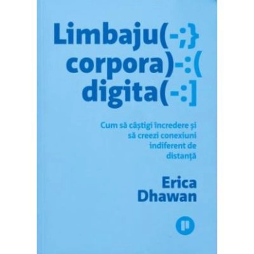 Limbajul corporal digital. Cum sa castigi incredere si sa creezi conexiuni indiferent de distanta - Erica Dhawan