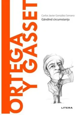 Volumul 47. Descopera Filosofia. Ortega y Gasset - Carlos Javier Gonzalez Serrano