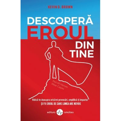 Descopera eroul din tine - Kevin D. Brown
