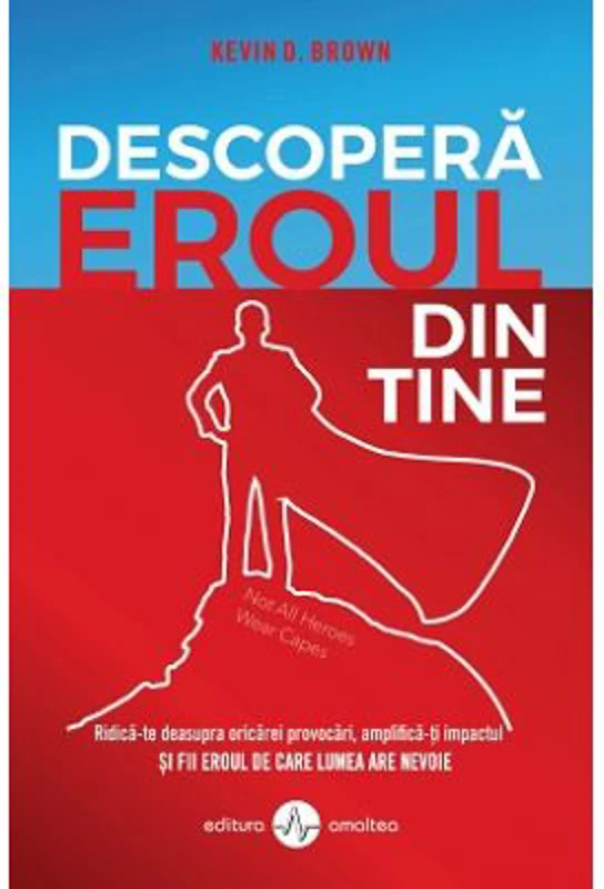 Descopera eroul din tine - Kevin D. Brown