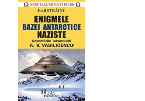 Enigmele bazei Antarctice naziste - Emil Strainu
