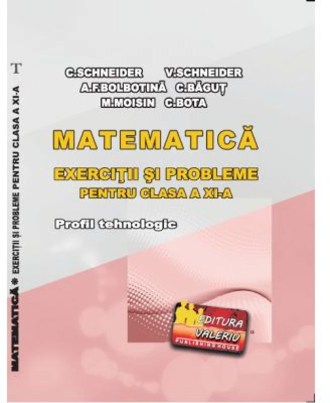 Matematica Exercitii si probleme pentru clasa a 11-a. Profilul Tehnologic - Cristian Schneider