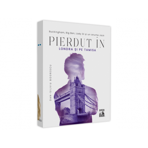 Pierdut in Londra si pe Tamisa. Buckingham, Bib Ben, Lady Di si un anume Jack - Dan-Silviu Boerescu