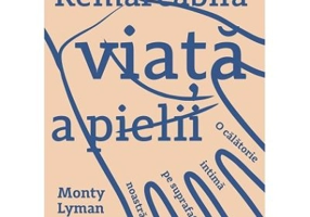 Remarcabila viata a pielii. O calatorie intima pe suprafata noastra