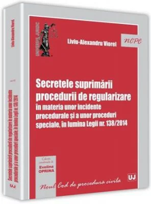 Secretele suprimarii procedurii de regularizare in materia unor incidente procedurale si a unor proceduri speciale, in lumina Legii nr. 138/2014 - Liv