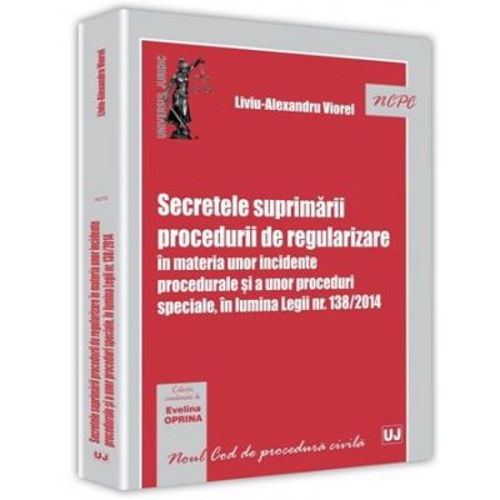Secretele suprimarii procedurii de regularizare in materia unor incidente procedurale si a unor proceduri speciale, in lumina Legii nr. 138/2014 - Liv