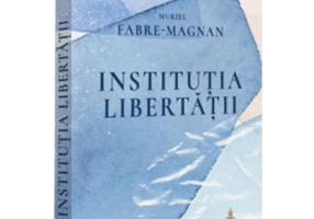 Institutia libertatii - Muriel Fabre-Magnan
