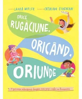 Orice rugaciune, oricand, oriunde. Seria Povesti care spun adevarul - Laura Wifler