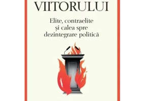 Istoria viitorului. Elite, contraelite si calea spre dezintegrare politica