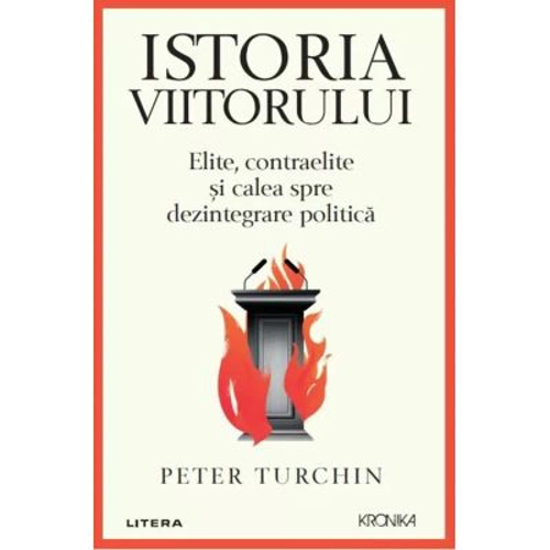 Istoria viitorului. Elite, contraelite si calea spre dezintegrare politica