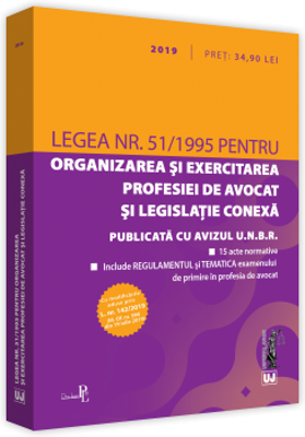 Legea nr. 51/1995 pentru organizarea si exercitarea profesiei de avocat si legislatie conexa: 2019. Editie tiparita pe hartie alba