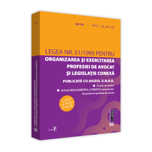 Legea nr. 51/1995 pentru organizarea si exercitarea profesiei de avocat si legislatie conexa: 2019. Editie tiparita pe hartie alba