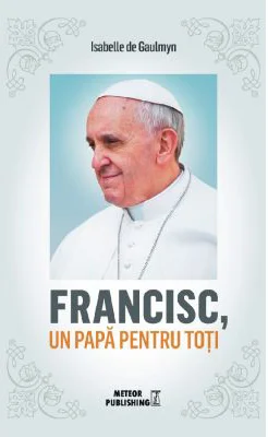 Francisc, un papa pentru toti - Isabelle de Gaulmyn
