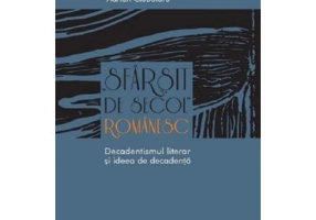 Sfarsit de secol romanesc. Decadentismul literar si ideea de decadenta - Adrian Ciubotaru