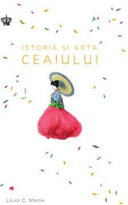 Istoria si arta ceaiului. Colectia savoir-vivre - Laura C. Martin