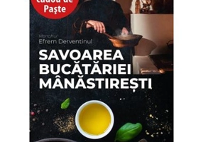 Savoarea bucatariei manastiresti - Monahul Efrem Derventinul