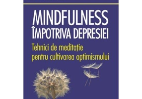 Mindfulness impotriva depresiei. Tehnici de meditatie pentru cultivarea optimismului - Yoon Im Kane