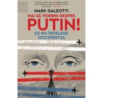 Hai sa vorbim despre Putin! Ce nu intelege Occidentul