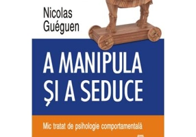 A manipula si a seduce. Mic tratat de psihologie comportamentala - Nicolas Gueguen