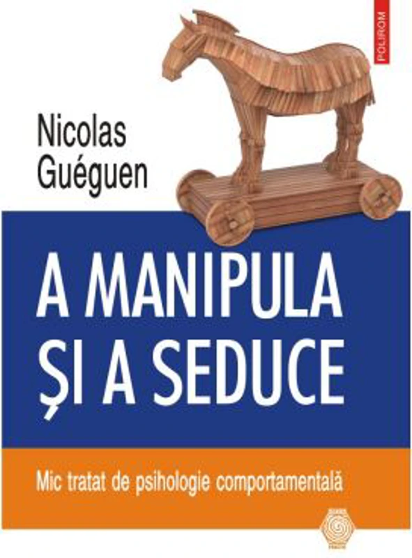 A manipula si a seduce. Mic tratat de psihologie comportamentala - Nicolas Gueguen