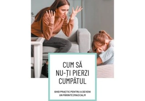 Cum sa nu-ti pierzi cumpatul. Ghid practic pentru a deveni un parinte (mai) calm - Carla Naumburg