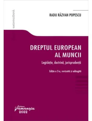 Dreptul european al muncii. Editia a 3-a. Legislatie, doctrina, jurisprudenta - Radu Razvan Popescu