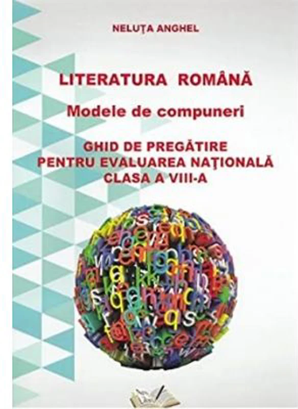 Literatura romana. Modele de compuneri. Evaluare nationala - Neluta Anghel