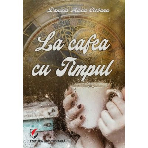 La cafea cu Timpul - Daniela Maria Ciobanu