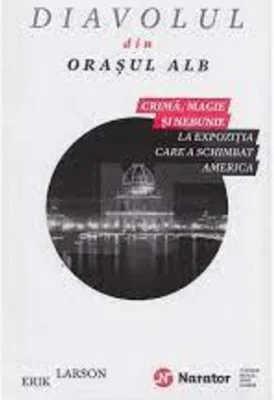 Diavolul din orasul alb. Crima, magie si nebunie la expozitia care a schimbat America