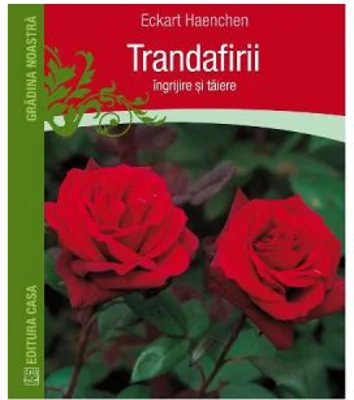 Trandafirii. Ingrijire si taiere - Eckart Haenchen