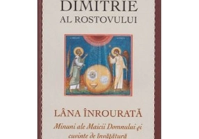 Sfantul Dimitrie al Rostovului. Lana inrourata. Minuni ale Maicii Domnului si cuvinte de invatatura