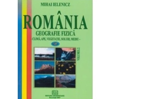 Romania. Geografie fizica, volumul 2. Clima, ape, vegetatie, soluri, mediu - Mihai Ielenicz