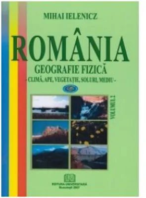 Romania. Geografie fizica, volumul 2. Clima, ape, vegetatie, soluri, mediu - Mihai Ielenicz