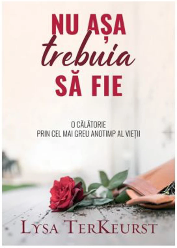 Nu asa trebuia sa fie. O calatorie prin cel mai greu anotimp al vietii - Lysa Terkeurst