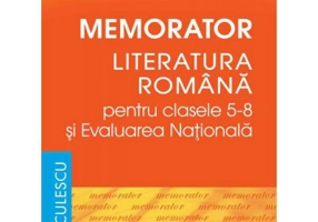 Memorator. Literatura romana pentru clasele 5-8 si Evaluarea Nationala