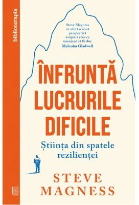 Infrunta lucrurile dificile. Stiinta din spatele rezilientei - Steve Magness