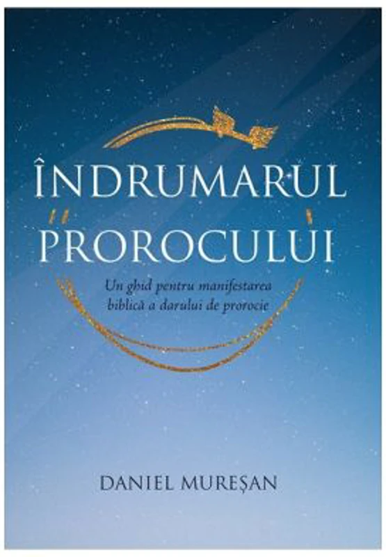 Indrumarul prorocului. Un ghid pentru manifestarea biblica a darului de prorocie - Daniel Muresan