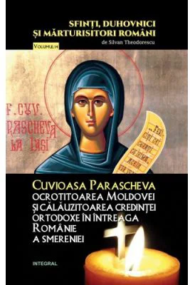 Cuvioasa Parascheva, ocrotitoarea Moldovei si calauzitoarea credintei ortodoxe in intreaga Romanie a smereniei - Silvan Theodorescu