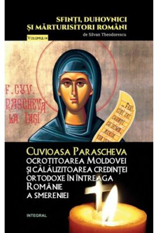 Cuvioasa Parascheva, ocrotitoarea Moldovei si calauzitoarea credintei ortodoxe in intreaga Romanie a smereniei - Silvan Theodorescu