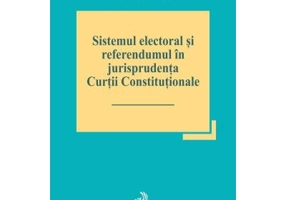 Sistemul electoral si referendumul in jurisprudenta Curtii Constitutionale - Marian Enache